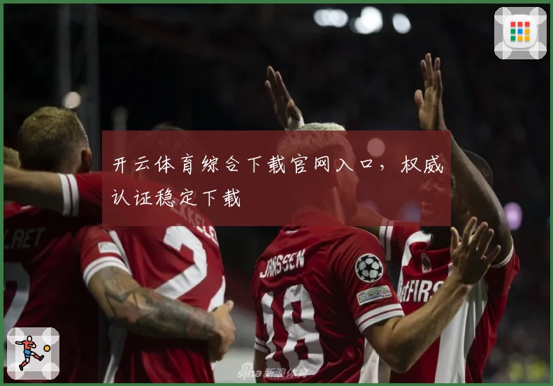 开云体育综合下载官网入口，权威认证稳定下载