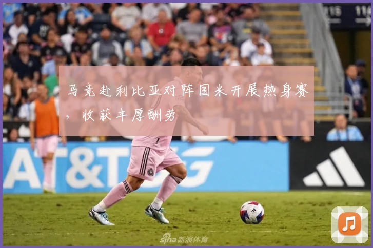 马竞赴利比亚对阵国米开展热身赛,收获丰厚酬劳