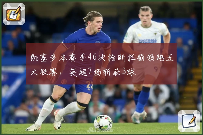 凯塞多本赛季46次抢断拦截领跑五大联赛，英超7场斩获3球
